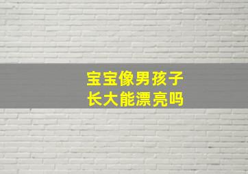 宝宝像男孩子 长大能漂亮吗